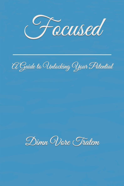 Focused: A Guide to Unlocking Your Potential
