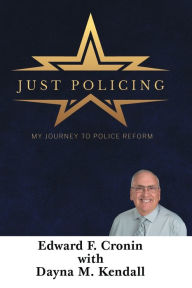 Title: Just Policing; My Journey to Police Reform, Author: Edward Cronin