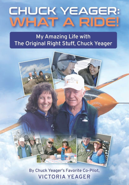 Chuck Yeager: WHAT A RIDE!: My Amazing Life with The Original Right Stuff, Chuck Yeager