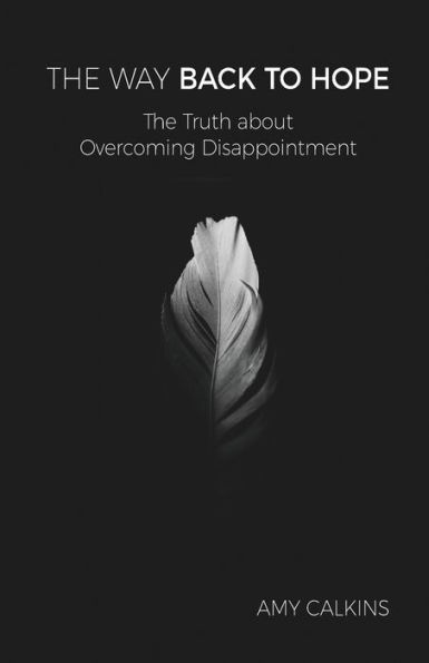 The Way Back to Hope: The Truth about Overcoming Disappointment