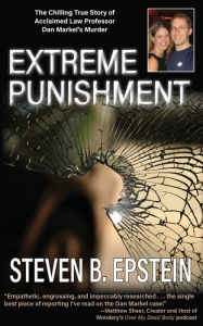 Title: Extreme Punishment: The Chilling True Story of Acclaimed Law Professor Dan Markel's Murder, Author: Steven B Epstein