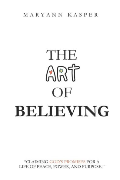 The Art of Believing: Claiming God's Promises for a Life of Peace, Power, and Purpose