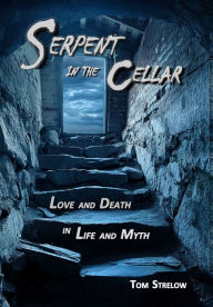 Title: Serpent in the Cellar: Love and Death in Life and Myth, Author: Tom Strelow