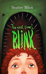 Title: The Next Time I Blink, Author: Heather Mihok