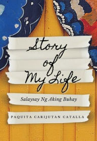 Title: Story of My Life: Salaysay Ng Aking Buhay, Author: Paquita Carijutan Catalla
