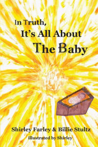 Title: In Truth, It's All About the Baby, Author: Shirley Farley