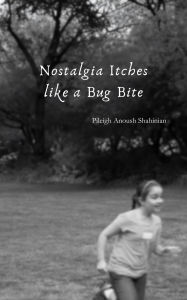 Title: Nostalgia Itches like a Bug Bite, Author: Pileigh Shahinian