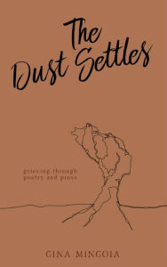 Title: The Dust Settles: Grieving through Poetry and Prose, Author: Gina Mingoia