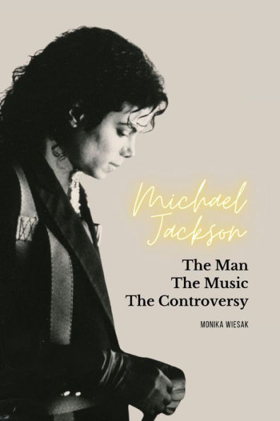 Michael Jackson: The Man, the Music, the Controversy by Monika Wiesak ...