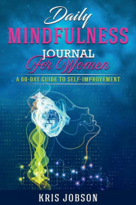 Title: Daily Mindfulness Journal for Women: A 60-Day Guide to Self-Improvement, Author: Kris Jobson