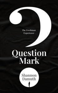 Title: Question Mark: The Freshman Experience, Author: Shannon Damuth