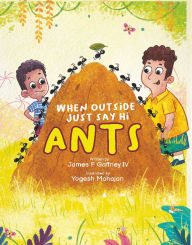 Title: When Outside Just Say Hi Ants, Author: James F. Gaffney Iv