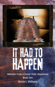 Title: It Had To Happen: Memoirs From A Foster Child: Abandoned, Author: Mattie L Williams