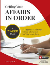 Title: Getting Your Affairs in Order: A 7 Week Plan To Organize and Prepare Critical Information For Your Loved Ones, Author: Lois Forcet