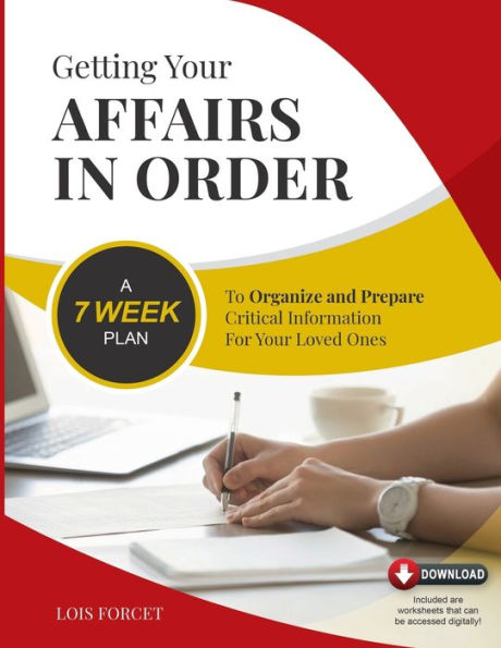 Getting Your Affairs in Order: A 7 Week Plan To Organize and Prepare Critical Information For Your Loved Ones