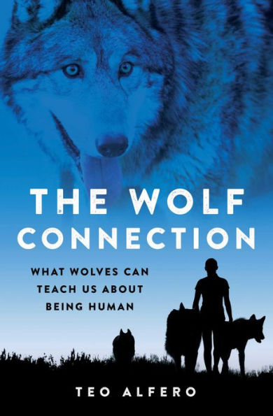 The Wolf Connection: What Wolves Can Teach Us about Being Human