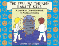 Title: The Follow Through Karate Kids: A Dojo Kun Character Book on Wrestling with Quitting, Author: Tull-Gauger