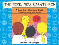 Title: The Nice, New Karate Kid: A Dojo Kun Character Book On Fighting Disrespect & Trouble, Author: Jenifer Tull-Gauger