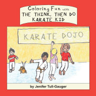 Title: Coloring Fun with the Think, Then Do Karate Kid, Author: Jenifer Tull-Gauger