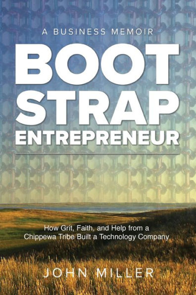 Bootstrap Entrepreneur: How Grit, Faith, and Help From a Chippewa Tribe Built Technology Company