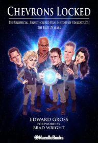 Title: Chevrons Locked: The Unofficial Unauthorized Oral History of Stargate SG-1, Author: Edward Gross