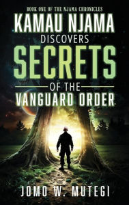 Title: Kamau Njama Discovers Secrets of the Vanguard Order, Author: Jomo W Mutegi