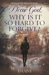 Title: Dear God, Why is it so Hard to Forgive?, Author: Imani