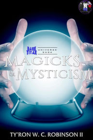 Title: Magicks & Mysticism, Author: Ty'Ron W. C. Robinson II