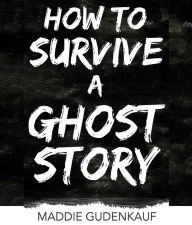 Title: How to Survive a Ghost Story, Author: Maddie Gudenkauf