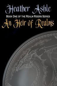 Title: An Heir of Realms: Book One of the Realm Riders Series, Author: Heather Ashle