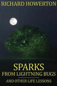 Title: Sparks from Lightning Bugs and Other Life Lessons, Author: Richard Howerton