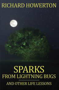 Title: Sparks from Lightning Bugs and Other Life Lessons, Author: Richard Howerton