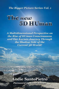 Title: The new 5D HUman: A Multidimensional Perspective on the Rise of HUman Consciousness and Our Karmic Journey Through the Shadow of the Current 3D World!, Author: Andie Santopietro