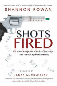 Title: Shots Fired: Vaccine Weapons, Medical Tyranny, and the War Against Humanity, Author: Shannon Rowan