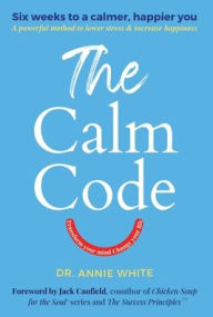 Title: The Calm Code: Transform Your Mind, Change Your Life, Author: Annie White