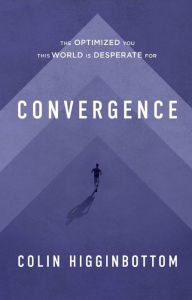Title: Convergence: The Optimized You This World is Desperate For, Author: Colin Higginbottom