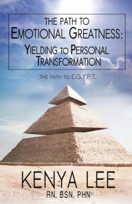 Title: The Path to Emotional Greatness: Yielding to Personal Transformation (EGYPT): The Trinity Strategy Guidebook, Author: Kenya Lee