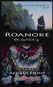 Title: Roanoke, the Lost Colony, Author: Angela E Hunt