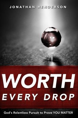 Worth Every Drop: God's Relentless Pursuit to Prove YOU MATTER