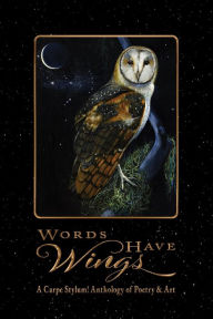 Title: Words Have Wings: A Carpe Stylum! Anthology of Poetry & Art, Author: CarpeStylum! Members