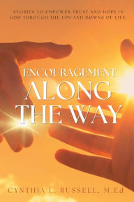 Title: Encouragement Along The Way: Stories to Empower Trust and Hope in God Through the Ups and Downs of Life, Author: Cynthia Russell