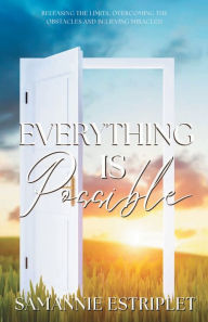 Title: Everything is Possible: Releasing the Limits, Overcoming the Obstacles and Believing Miracles!, Author: Samannie Estriplet