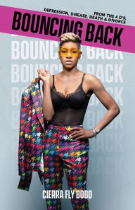 Title: Bouncing Back: From the 4 D's: Depression, Disease, Death, & Divorce, Author: Cierra Fly Bobo