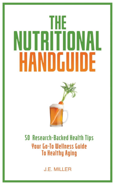 The Nutritional Handguide: 50 Research-Backed Health Tips - Your Go-To Wellness Guide To Healthy Aging
