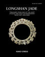 Longshan Jade: Treasures from one of the least studied and most extraordinary neolithic jade eras