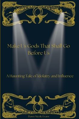 Make Us Gods That Shall Go Before Us: A Haunting Tale of Idolatry and Influence