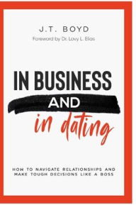 Free downloadable pdf ebooks download In Business and In Dating: How To Navigate Relationships And Make Tough Decisions Like A Boss (English Edition) MOBI CHM PDF by J T Boyd, Dr. Lovy L. Elias, J T Boyd, Dr. Lovy L. Elias 9798986715704