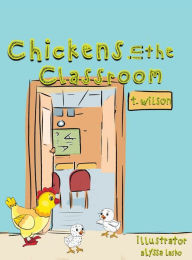 Title: Chickens In The Classroom, Author: T Wilson