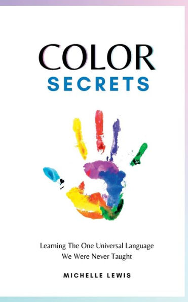 Color Secrets: Learning The One Universal Language We Were Never Taught