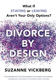 Title: Divorce by Design: What If Staying or Leaving Aren't Your Only Options?, Author: Suzanne Vickberg